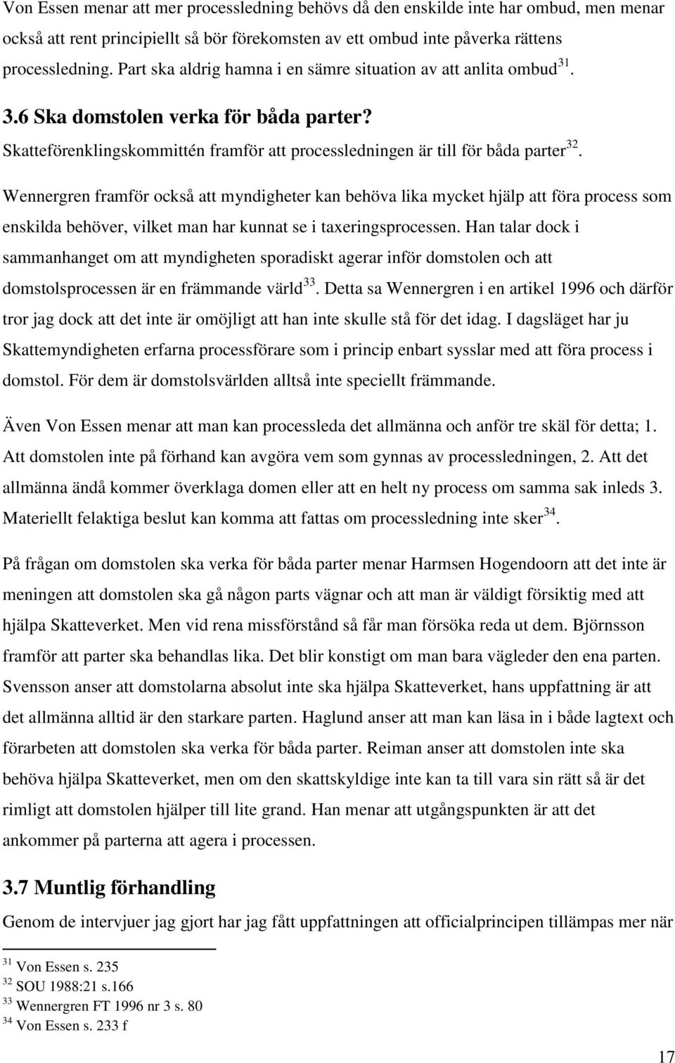 Wennergren framför också att myndigheter kan behöva lika mycket hjälp att föra process som enskilda behöver, vilket man har kunnat se i taxeringsprocessen.