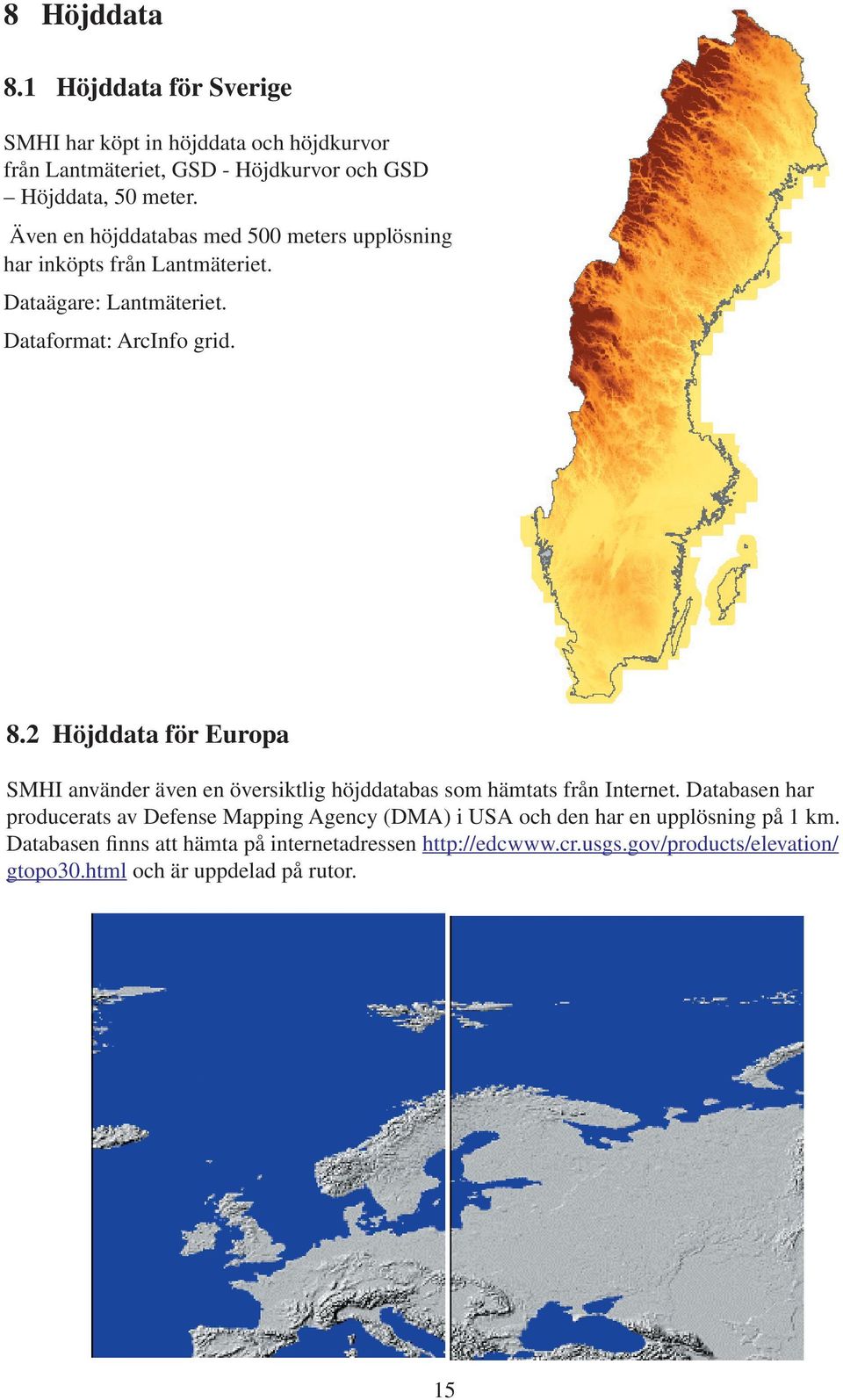 2 Höjddata för Europa SMHI använder även en översiktlig höjddatabas som hämtats från Internet.