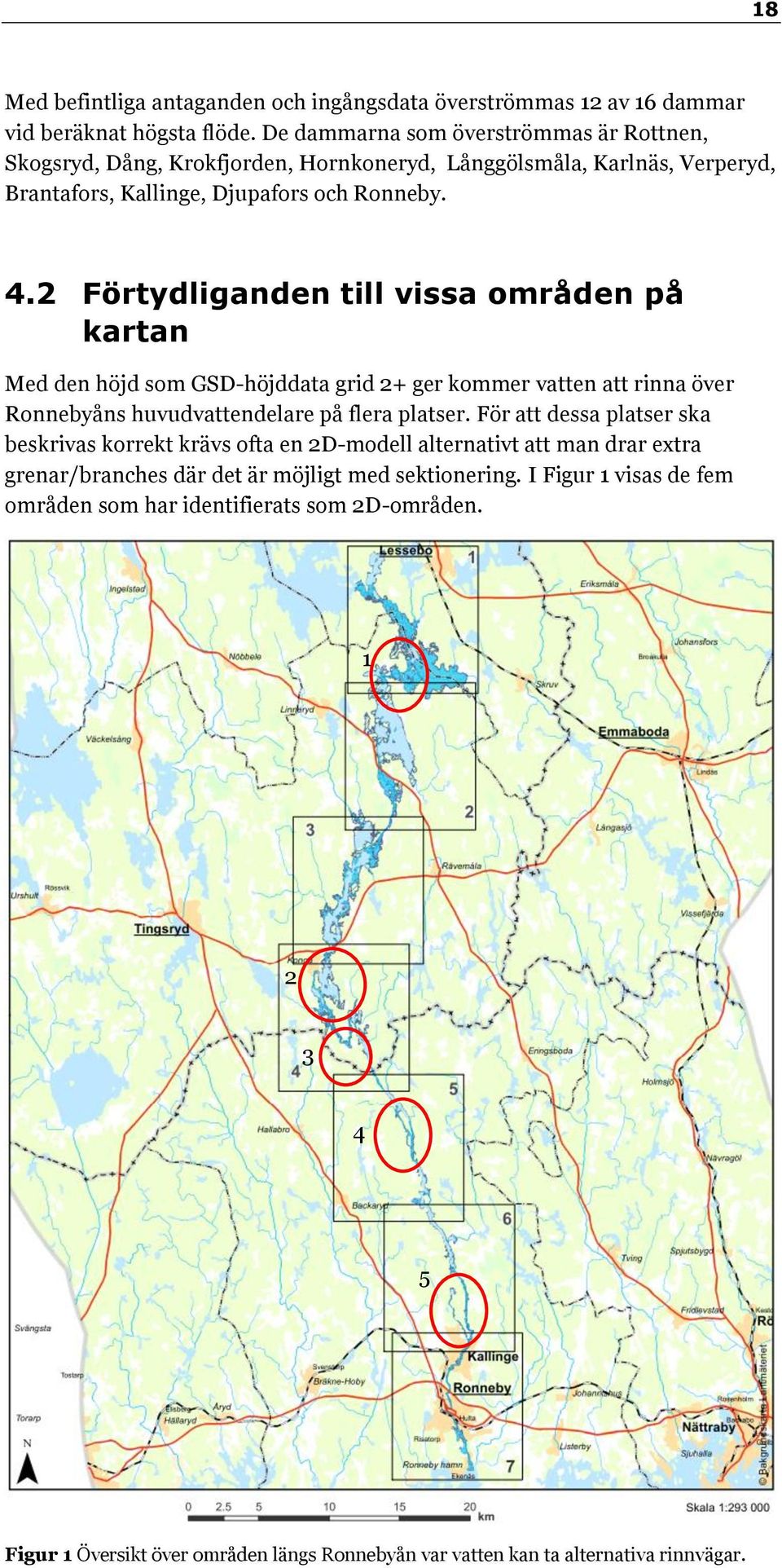 2 Förtydliganden till vissa områden på kartan Med den höjd som GSD-höjddata grid 2+ ger kommer vatten att rinna över Ronnebyåns huvudvattendelare på flera platser.