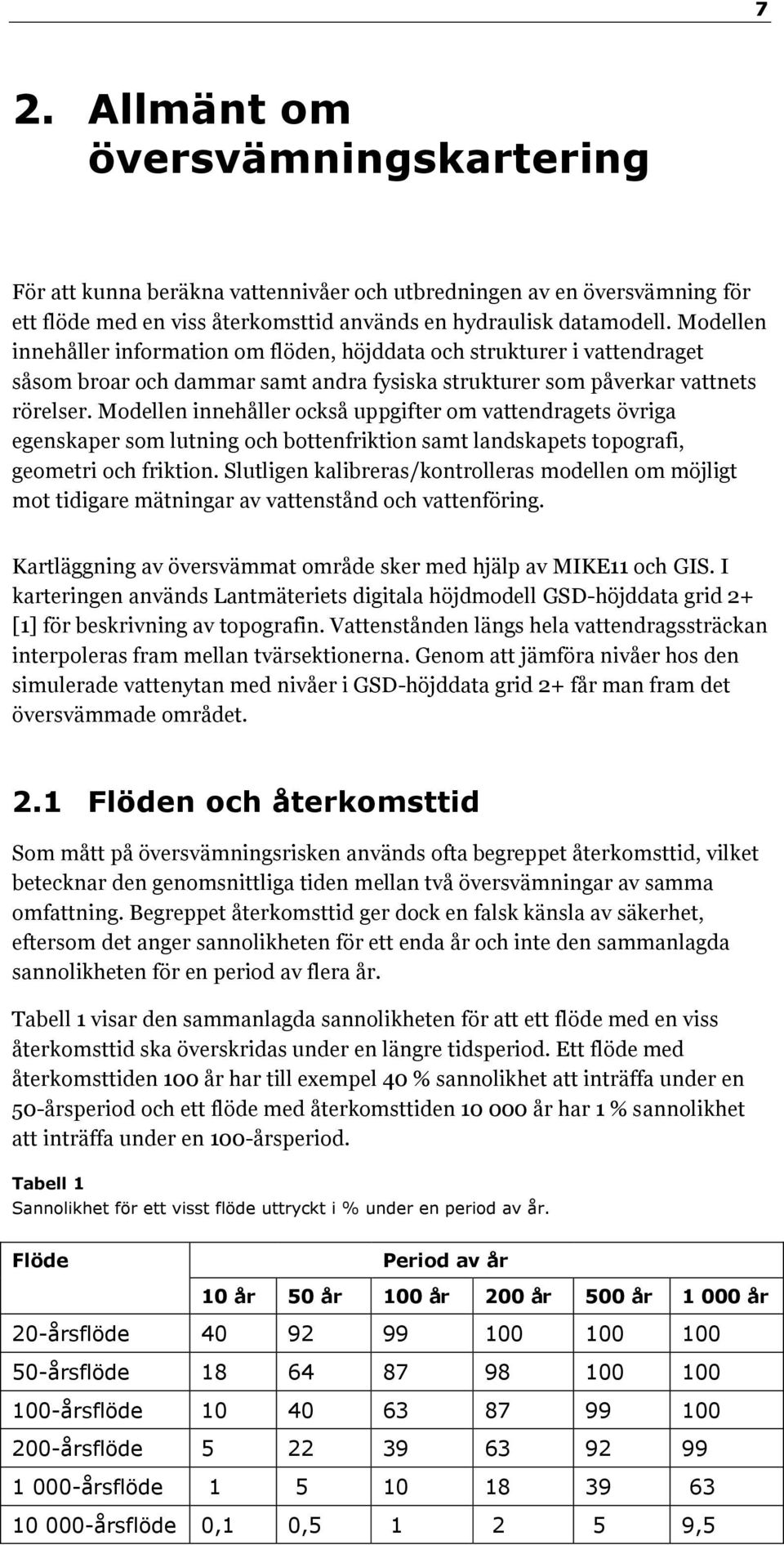 Modellen innehåller också uppgifter om vattendragets övriga egenskaper som lutning och bottenfriktion samt landskapets topografi, geometri och friktion.