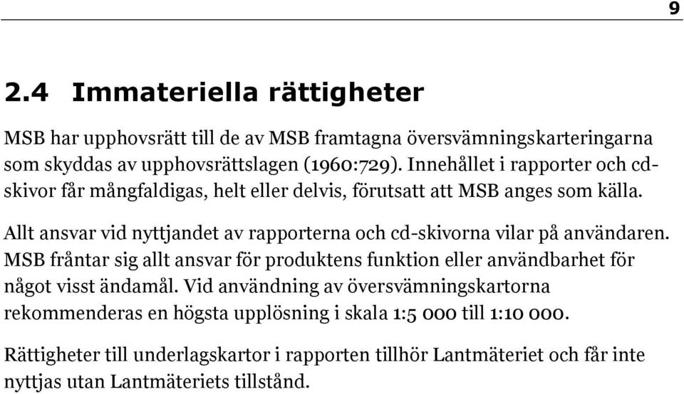 Allt ansvar vid nyttjandet av rapporterna och cd-skivorna vilar på användaren.