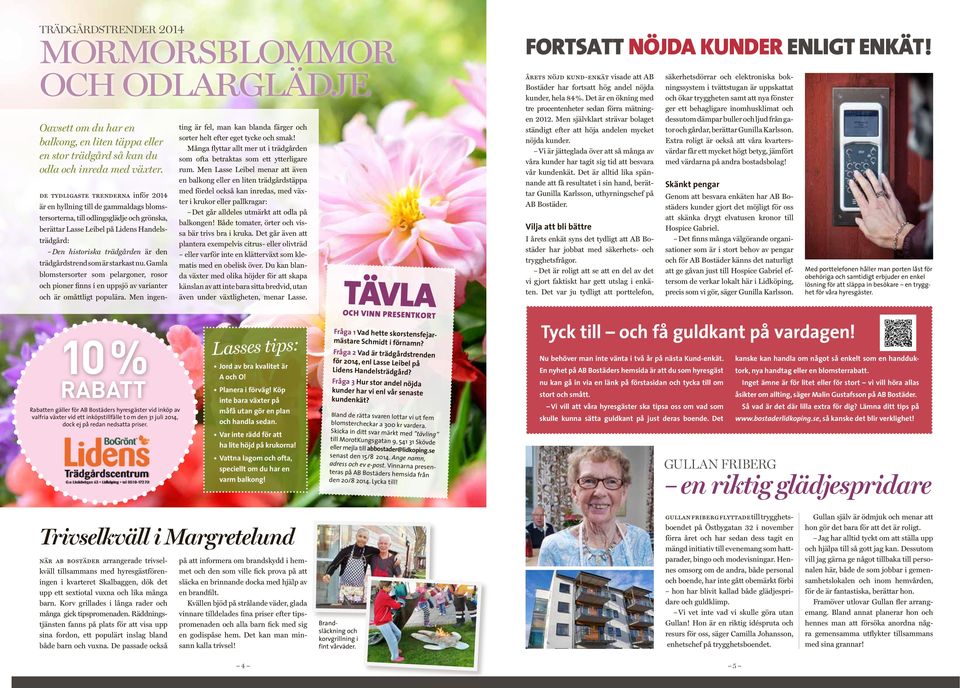 den trädgårdstrend som är starkast nu. Gamla blomstersorter som pelargoner, rosor och pioner finns i en uppsjö av varianter och är omåttligt populära.