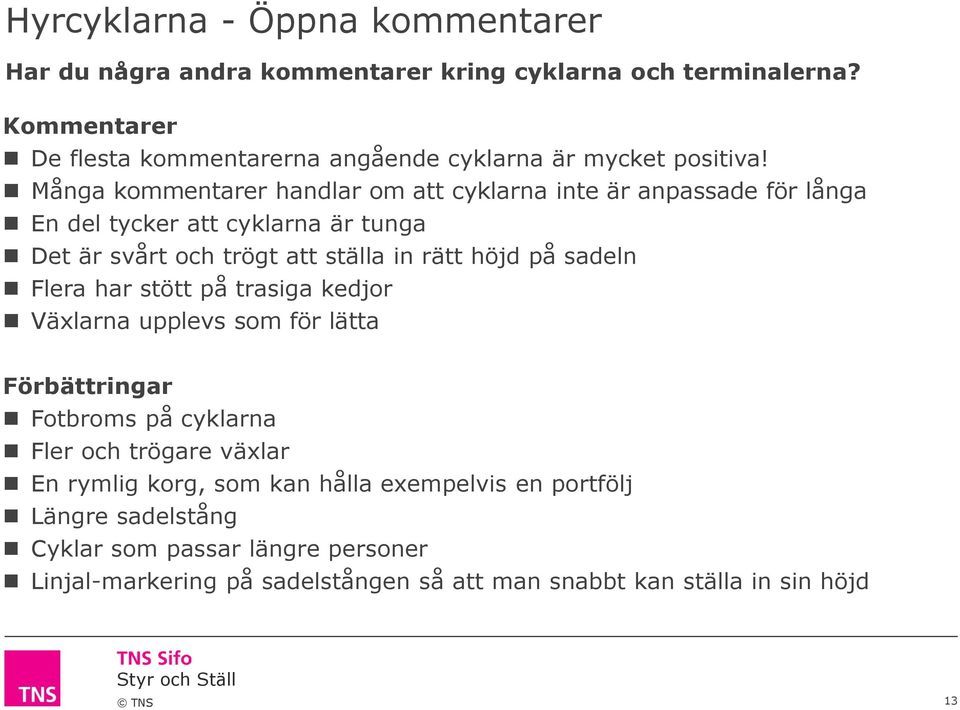 Många kommentarer handlar om att cyklarna inte är anpassade för långa En del tycker att cyklarna är tunga Det är svårt och trögt att ställa in rätt höjd på