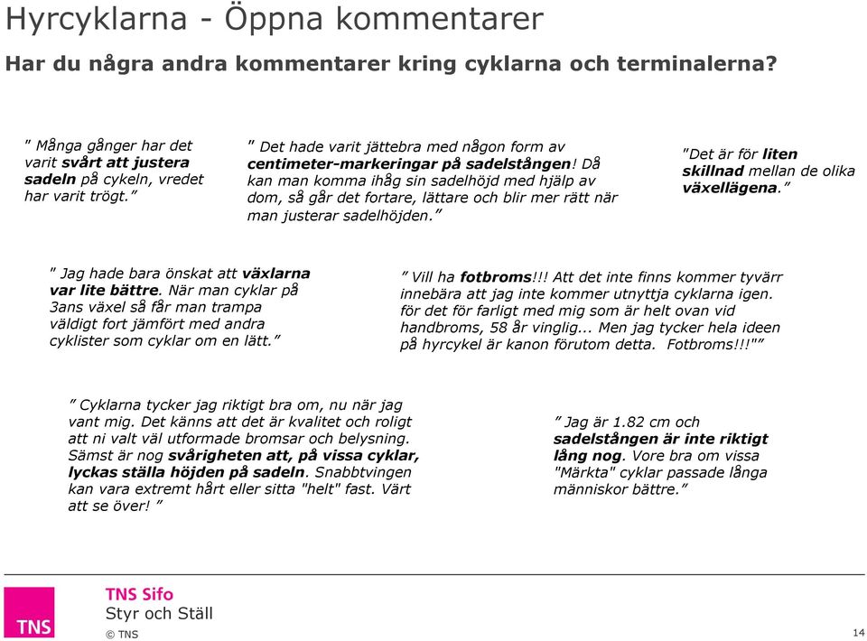 Då kan man komma ihåg sin sadelhöjd med hjälp av dom, så går det fortare, lättare och blir mer rätt när man justerar sadelhöjden. Det är för liten skillnad mellan de olika växellägena.