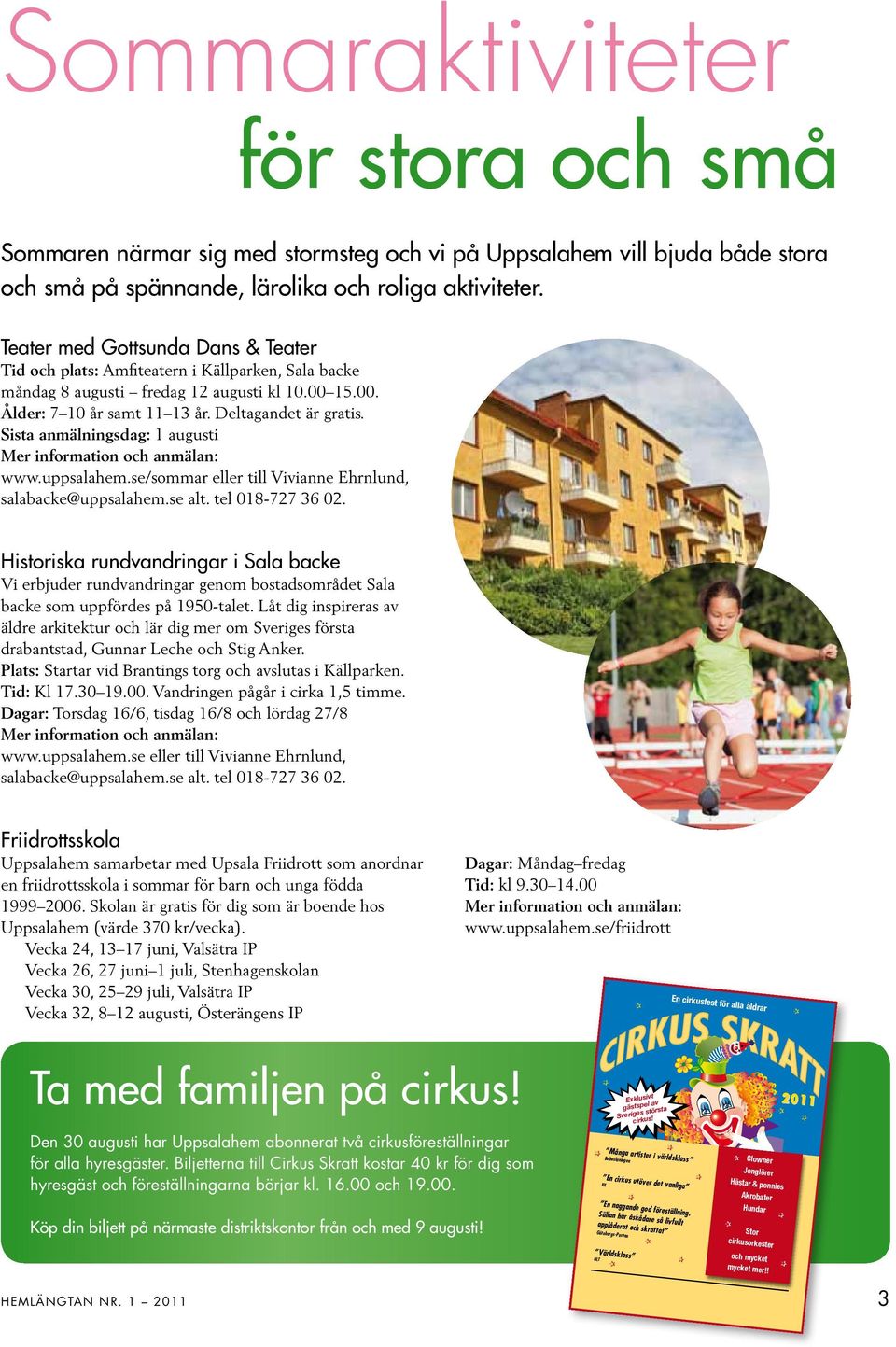 Sista anmälningsdag: 1 augusti Mer information och anmälan: www.uppsalahem.se/sommar eller till Vivianne Ehrnlund, salabacke@uppsalahem.se alt. tel 018-727 36 02.