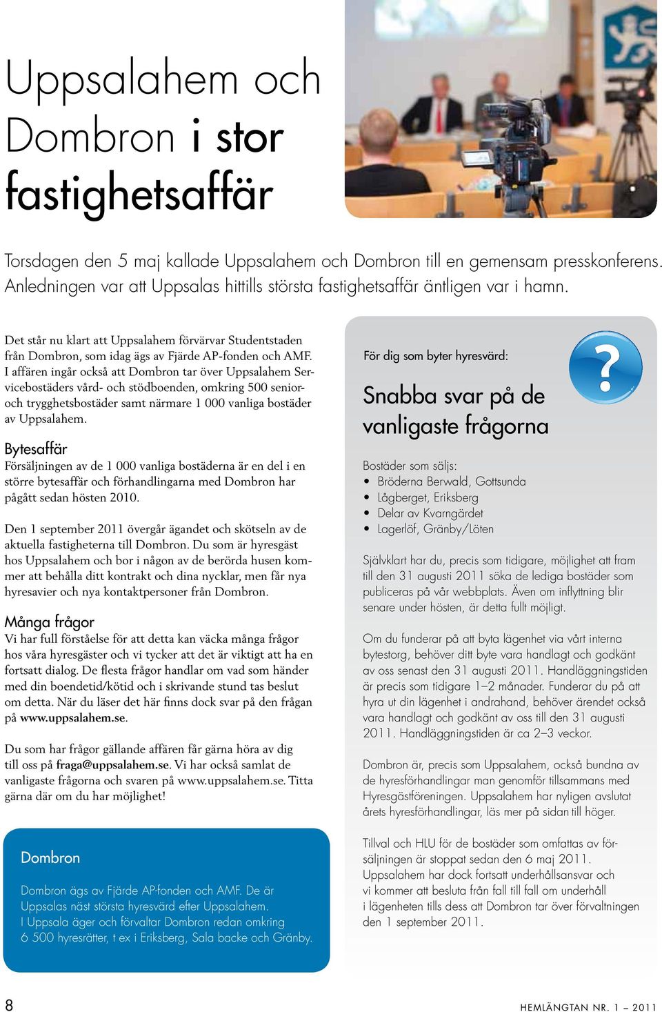 I affären ingår också att Dombron tar över Uppsalahem Servicebostäders vård- och stödboenden, omkring 500 senioroch trygghetsbostäder samt närmare 1 000 vanliga bostäder av Uppsalahem.