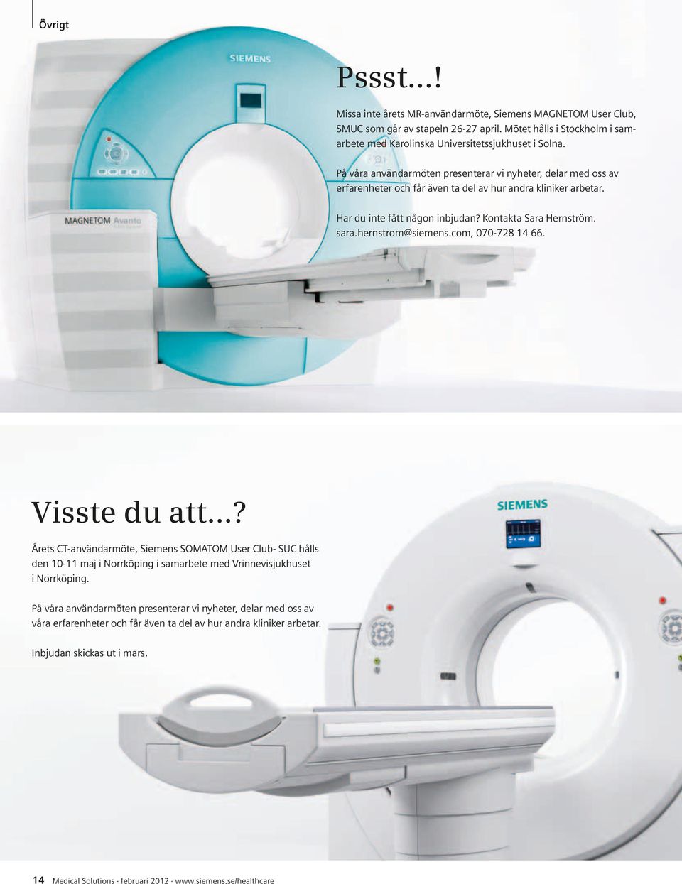 hernstrom@siemens.com, 070-728 14 66. Visste du att? Årets CT-användarmöte, Siemens SOMATOM User Club- SUC hålls den 10-11 maj i Norrköping i samarbete med Vrinnevisjukhuset i Norrköping.