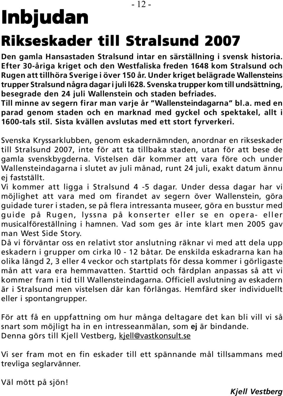 Svenska trupper kom till undsättning, besegrade den 24 juli Wallenstein och staden befriades. Till minne av segern firar man varje år Wallensteindagarna bl.a. med en parad genom staden och en marknad med gyckel och spektakel, allt i 1600-tals stil.