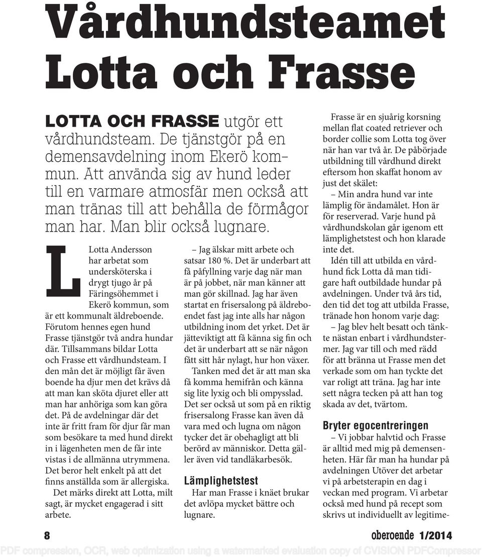 LLotta Andersson har arbetat som undersköterska i drygt tjugo år på Färingsöhemmet i Ekerö kommun, som är ett kommunalt äldreboende. Förutom hennes egen hund Frasse tjänstgör två andra hundar där.