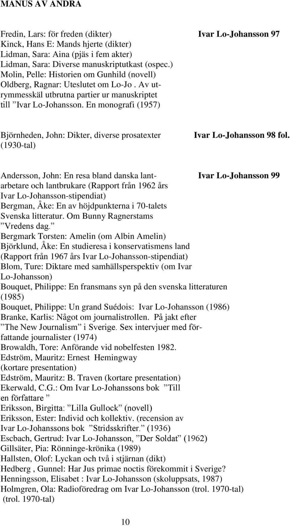 En monografi (1957) Björnheden, John: Dikter, diverse prosatexter (1930-tal) Ivar Lo-Johansson 98 fol.