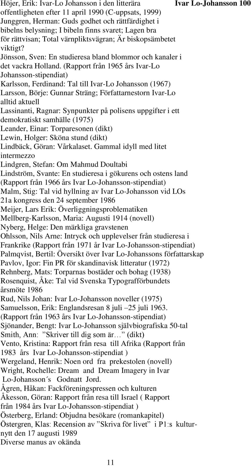 (Rapport från 1965 års Ivar-Lo Johansson-stipendiat) Karlsson, Ferdinand: Tal till Ivar-Lo Johansson (1967) Larsson, Börje: Gunnar Sträng; Författarnestorn Ivar-Lo alltid aktuell Lassinanti, Ragnar: