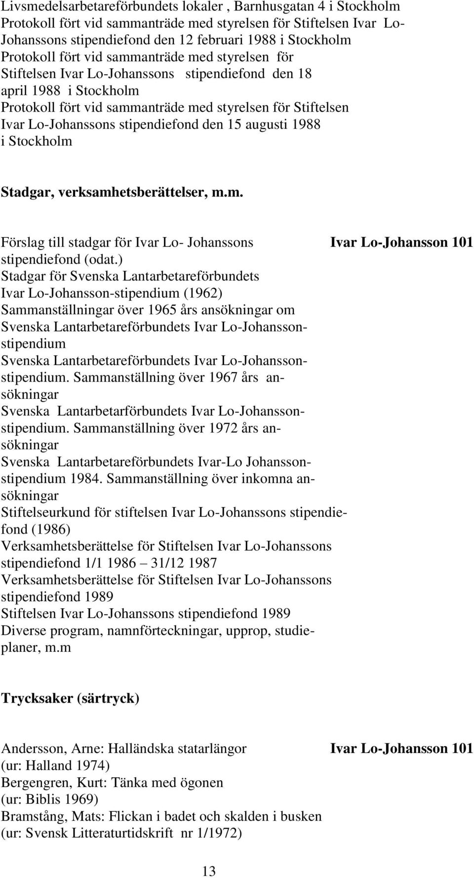 Lo-Johanssons stipendiefond den 15 augusti 1988 i Stockholm Stadgar, verksamhetsberättelser, m.m. Förslag till stadgar för Ivar Lo- Johanssons Ivar Lo-Johansson 101 stipendiefond (odat.