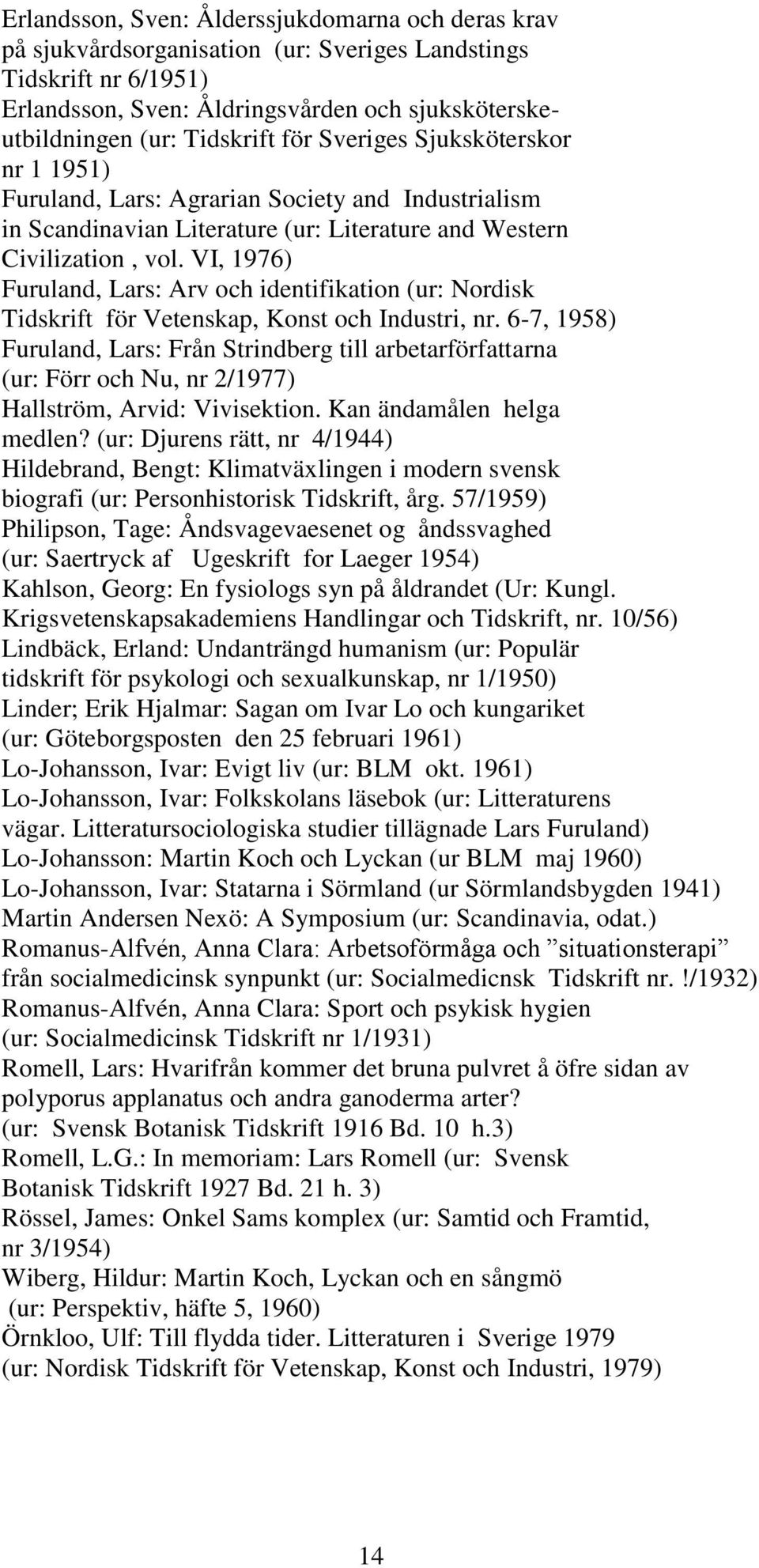 VI, 1976) Furuland, Lars: Arv och identifikation (ur: Nordisk Tidskrift för Vetenskap, Konst och Industri, nr.
