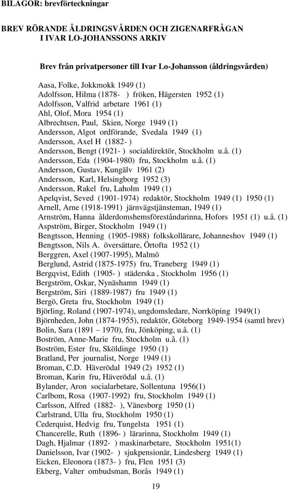 (1) Andersson, Axel H (1882- ) Andersson, Bengt (1921- ) socialdirektör, Stockholm u.å.