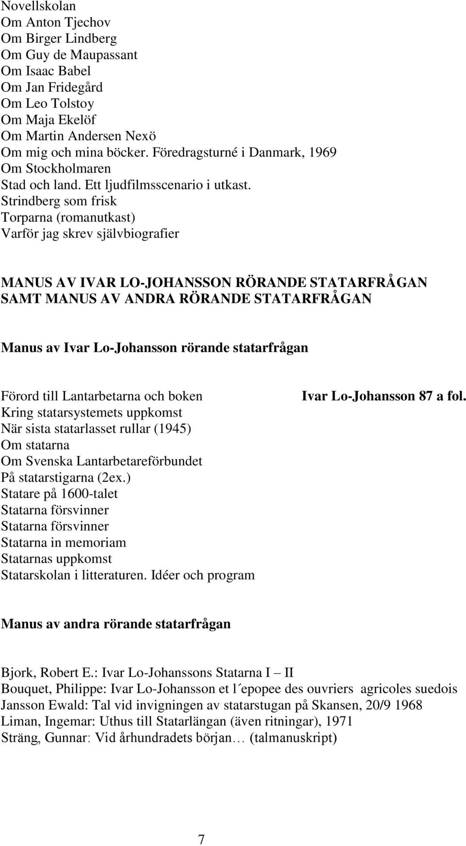 Strindberg som frisk Torparna (romanutkast) Varför jag skrev självbiografier MANUS AV IVAR LO-JOHANSSON RÖRANDE STATARFRÅGAN SAMT MANUS AV ANDRA RÖRANDE STATARFRÅGAN Manus av Ivar Lo-Johansson