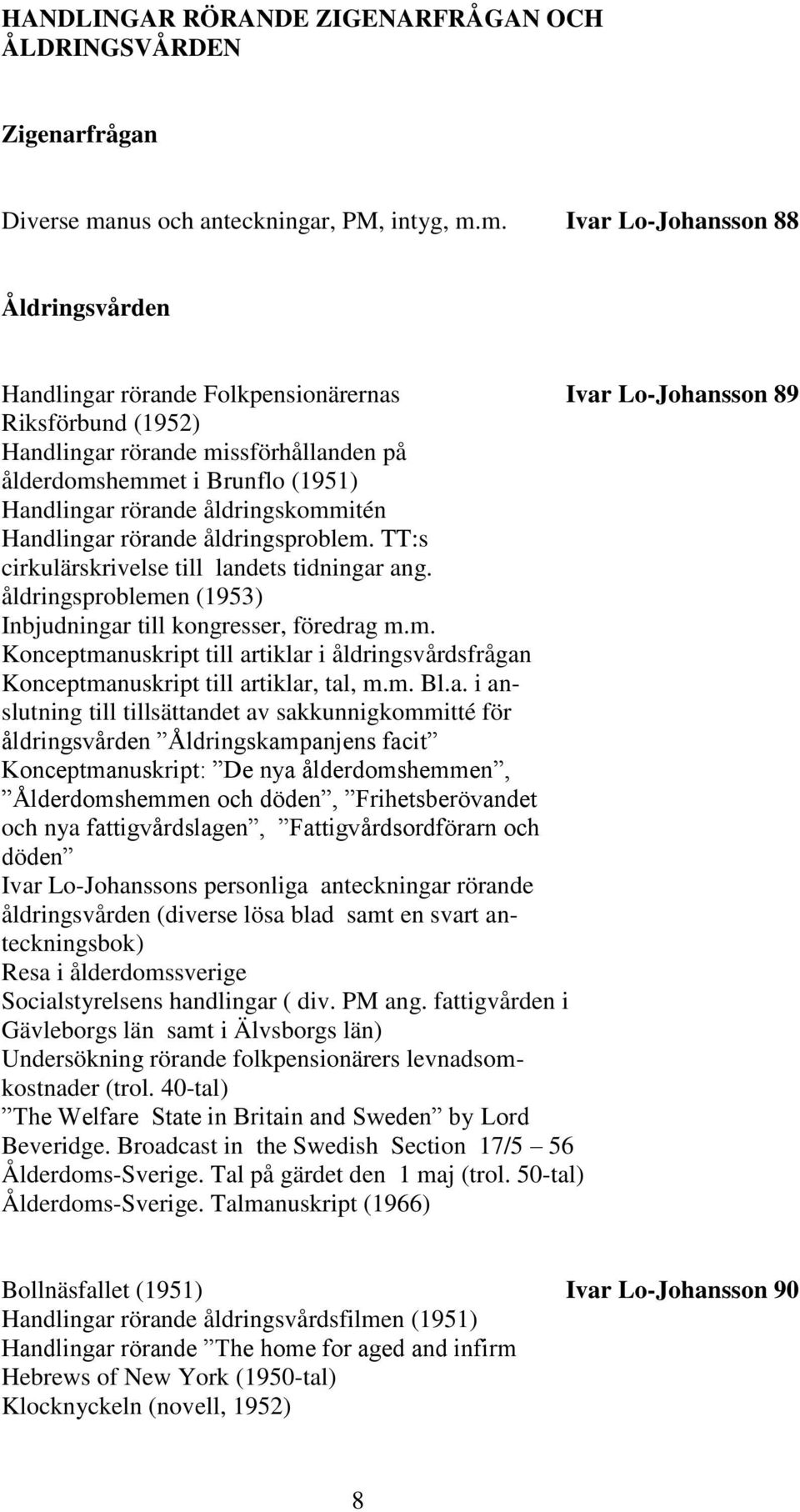 m. Ivar Lo-Johansson 88 Åldringsvården Handlingar rörande Folkpensionärernas Ivar Lo-Johansson 89 Riksförbund (1952) Handlingar rörande missförhållanden på ålderdomshemmet i Brunflo (1951) Handlingar