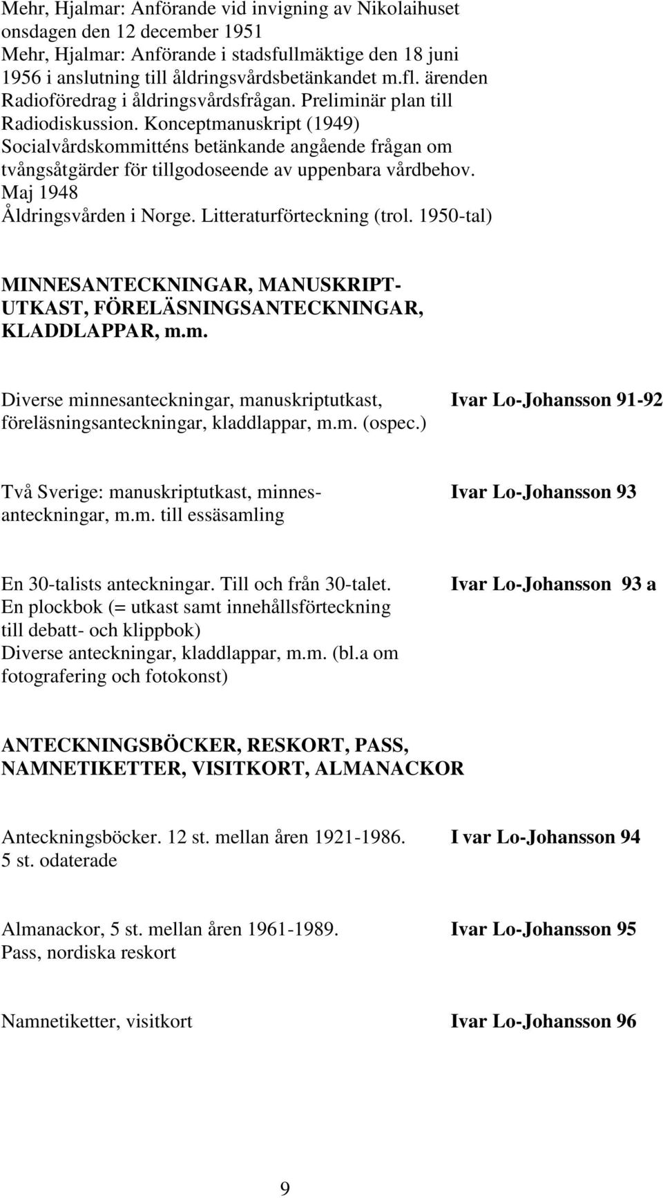 Konceptmanuskript (1949) Socialvårdskommitténs betänkande angående frågan om tvångsåtgärder för tillgodoseende av uppenbara vårdbehov. Maj 1948 Åldringsvården i Norge. Litteraturförteckning (trol.