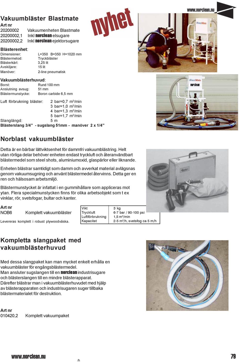 bläster: 2 bar=0,7 m 3 /min 3 bar=1,0 m 3 /min 4 bar=1,3 m 3 /min 5 bar=1,7 m 3 /min Slanglängd: 5 m Blästerslang 3/4 - sugslang 51mm - manöver 2 x 1/4 Norblast vakuumbläster Detta är en bärbar