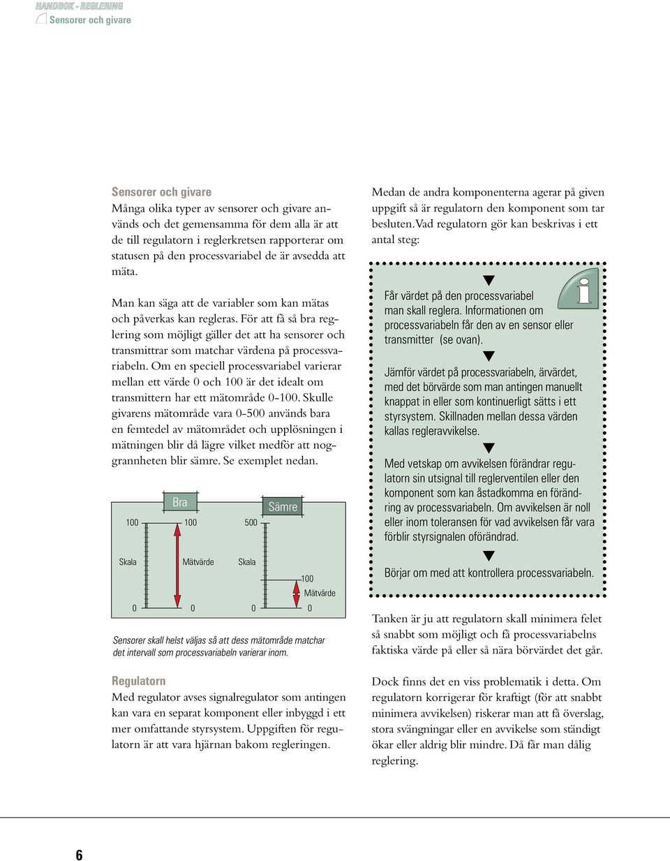 För att få så bra reglering som möjligt gäller det att ha sensorer och transmittrar som matchar värdena på processvariabeln.