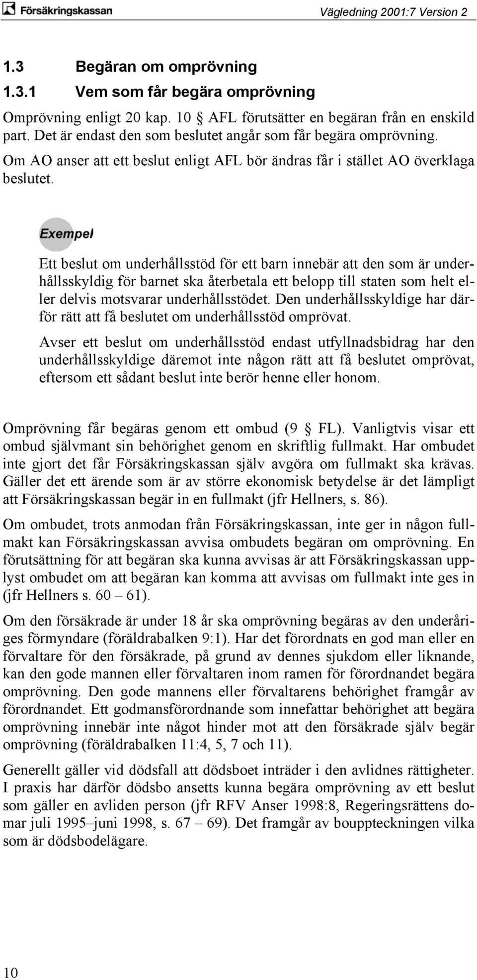 Ett beslut om underhållsstöd för ett barn innebär att den som är underhållsskyldig för barnet ska återbetala ett belopp till staten som helt eller delvis motsvarar underhållsstödet.