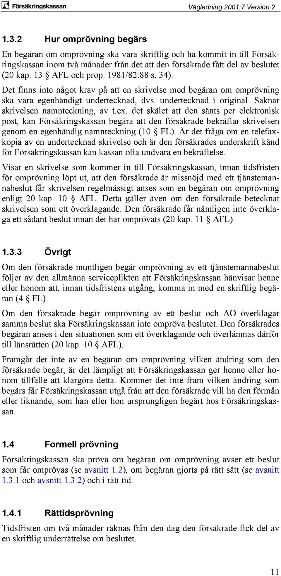 Saknar skrivelsen namnteckning, av t.ex. det skälet att den sänts per elektronisk post, kan Försäkringskassan begära att den försäkrade bekräftar skrivelsen genom en egenhändig namnteckning (10 FL).