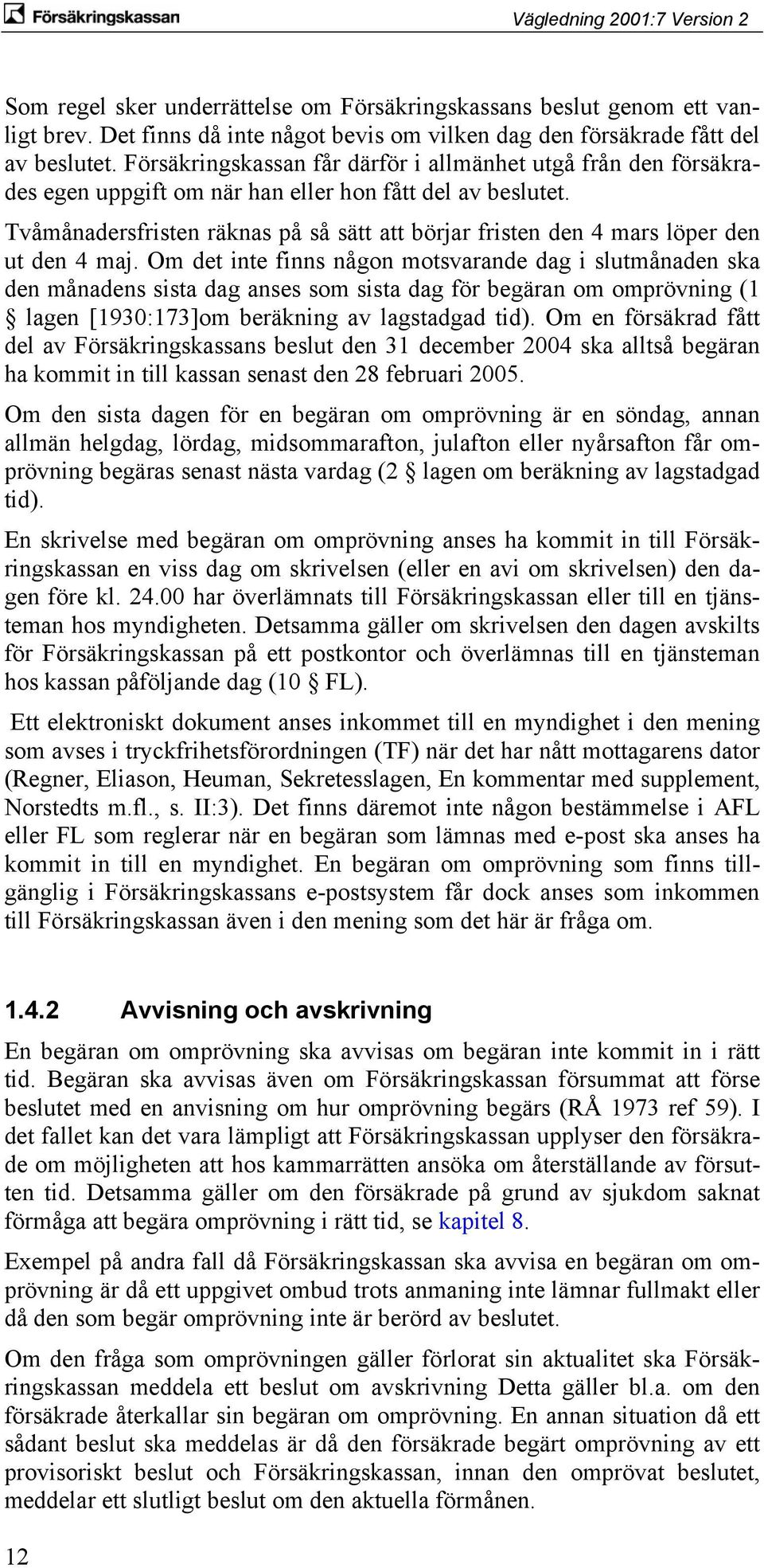 Tvåmånadersfristen räknas på så sätt att börjar fristen den 4 mars löper den ut den 4 maj.