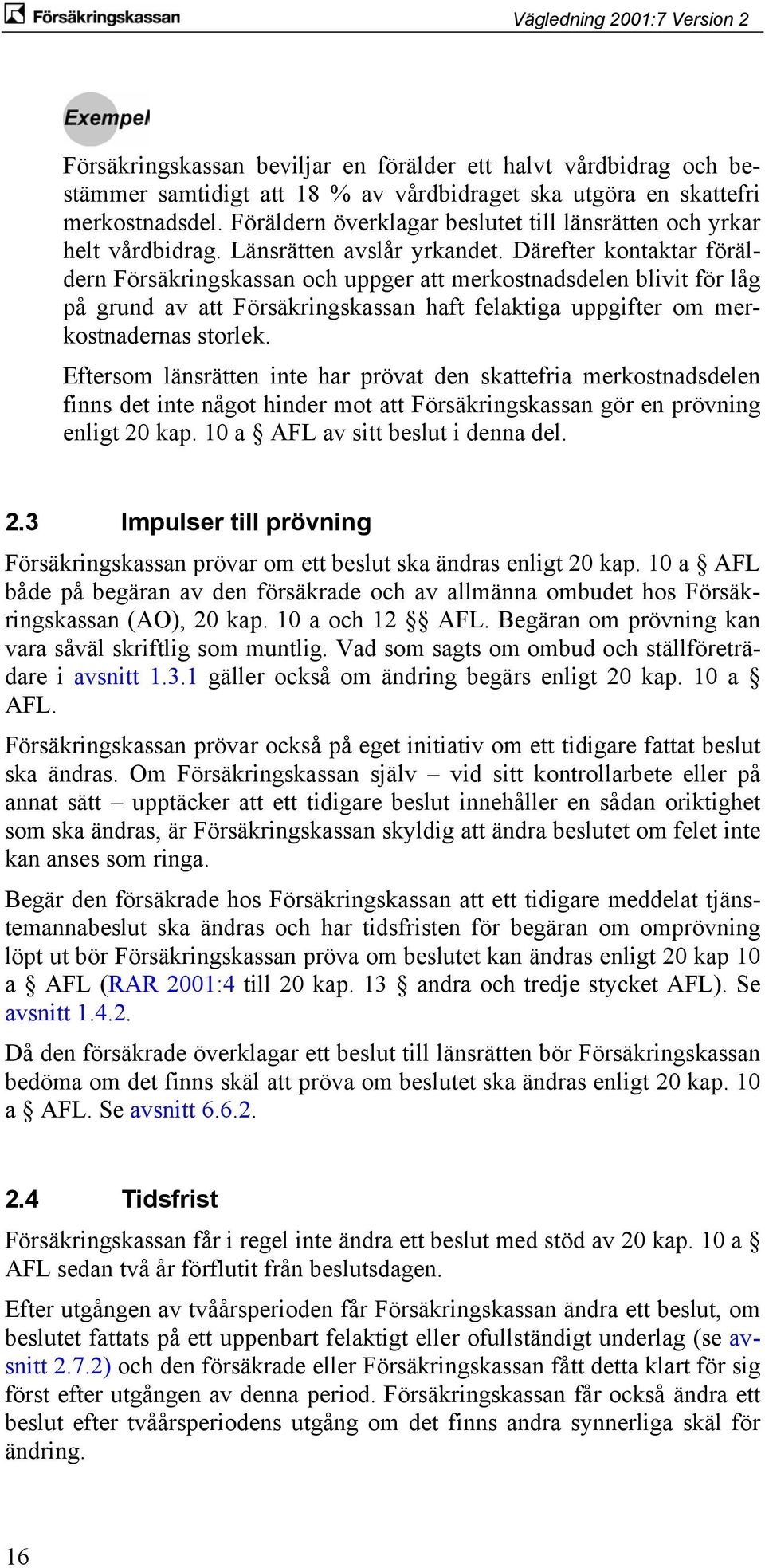 Därefter kontaktar föräldern Försäkringskassan och uppger att merkostnadsdelen blivit för låg på grund av att Försäkringskassan haft felaktiga uppgifter om merkostnadernas storlek.