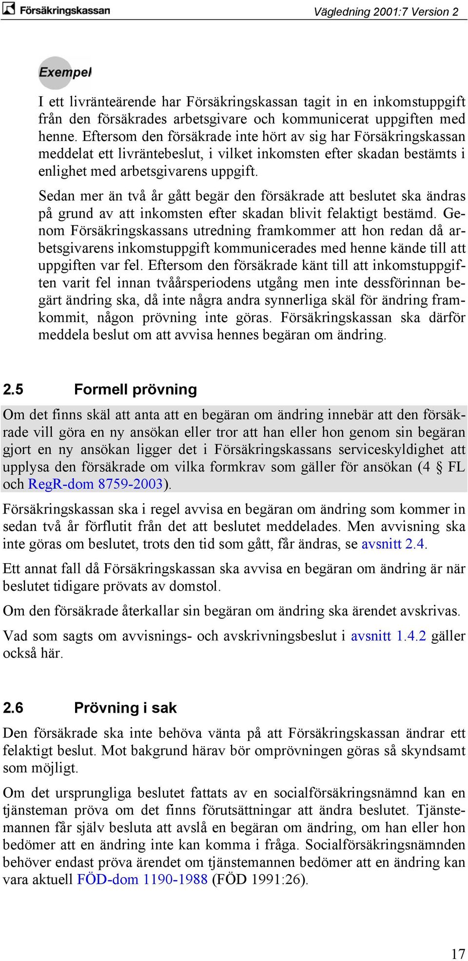 Sedan mer än två år gått begär den försäkrade att beslutet ska ändras på grund av att inkomsten efter skadan blivit felaktigt bestämd.