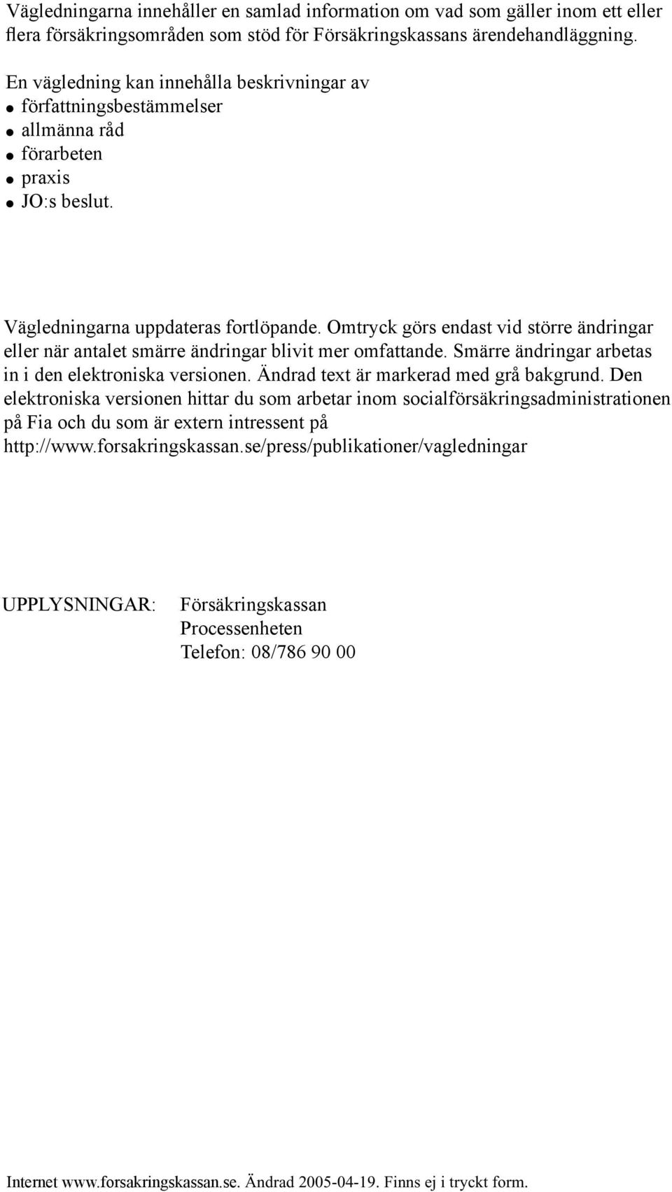 Omtryck görs endast vid större ändringar eller när antalet smärre ändringar blivit mer omfattande. Smärre ändringar arbetas in i den elektroniska versionen. Ändrad text är markerad med grå bakgrund.