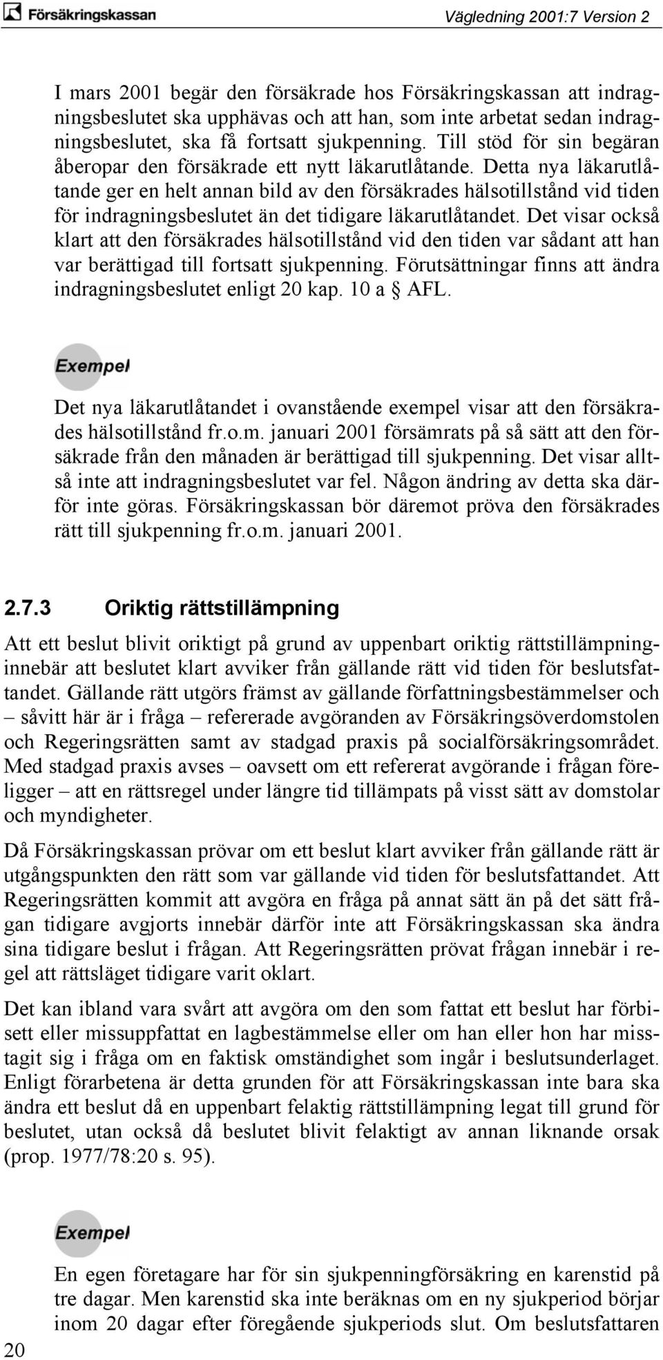 Detta nya läkarutlåtande ger en helt annan bild av den försäkrades hälsotillstånd vid tiden för indragningsbeslutet än det tidigare läkarutlåtandet.