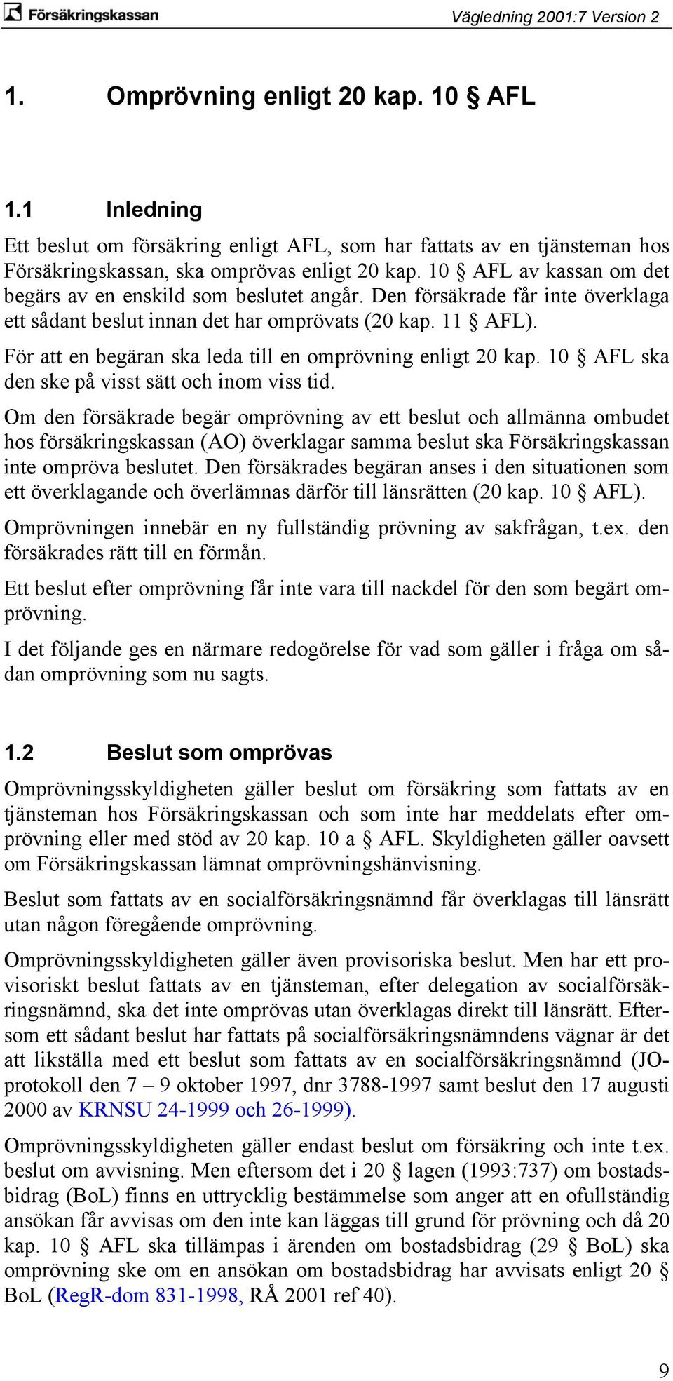 För att en begäran ska leda till en omprövning enligt 20 kap. 10 AFL ska den ske på visst sätt och inom viss tid.