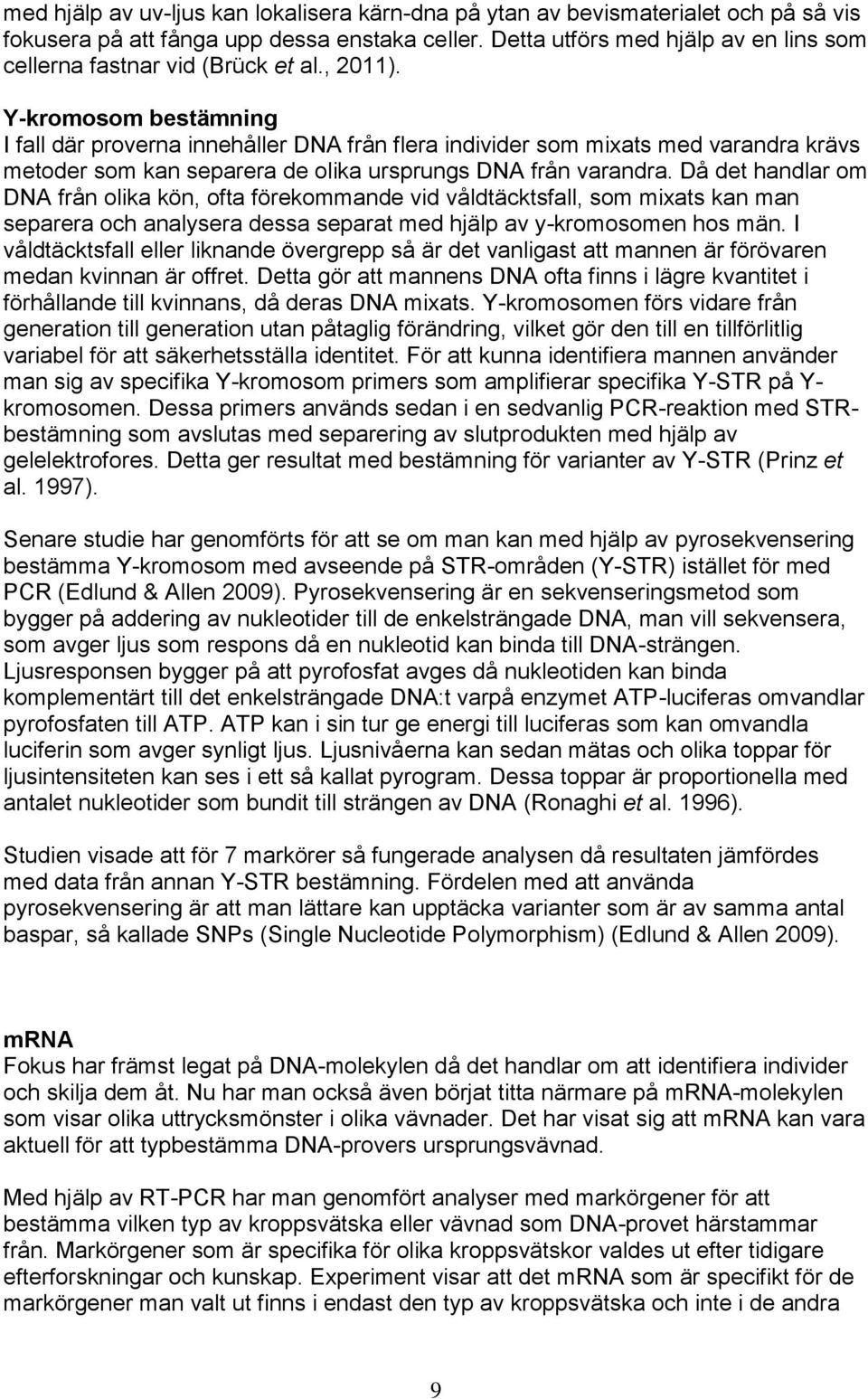 Y-kromosom bestämning I fall där proverna innehåller DNA från flera individer som mixats med varandra krävs metoder som kan separera de olika ursprungs DNA från varandra.