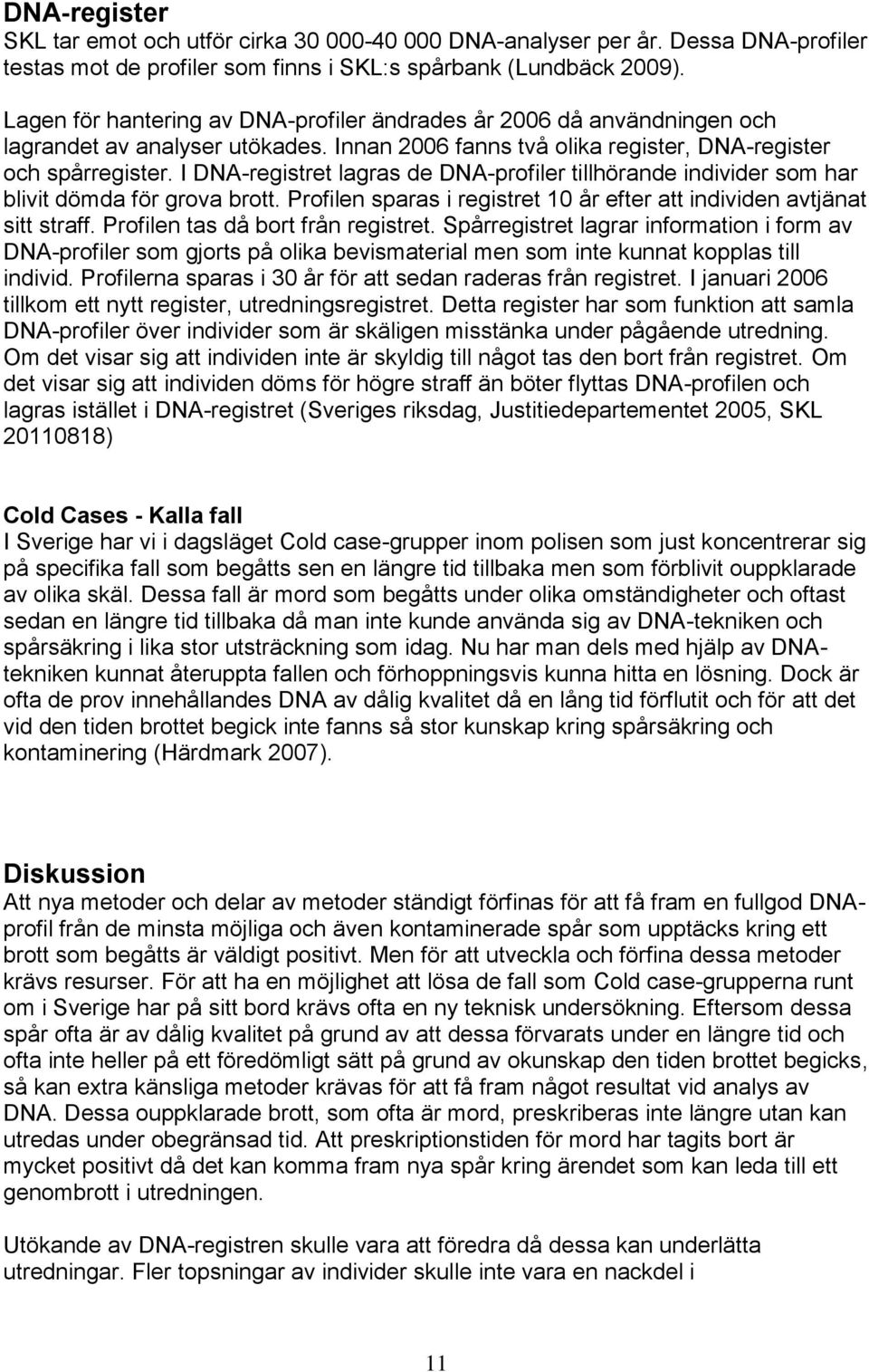 I DNA-registret lagras de DNA-profiler tillhörande individer som har blivit dömda för grova brott. Profilen sparas i registret 10 år efter att individen avtjänat sitt straff.