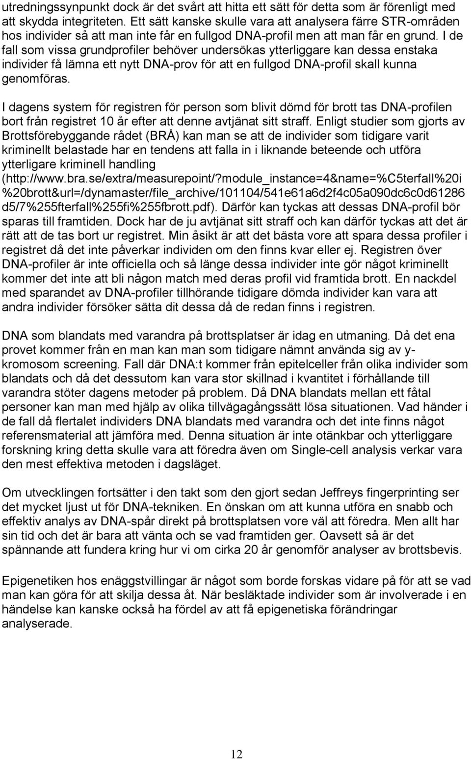 I de fall som vissa grundprofiler behöver undersökas ytterliggare kan dessa enstaka individer få lämna ett nytt DNA-prov för att en fullgod DNA-profil skall kunna genomföras.