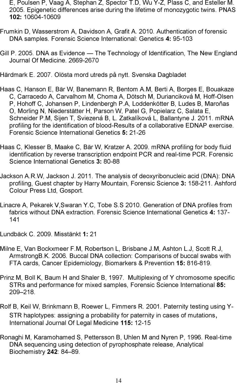 DNA as Evidence The Technology of Identification, The New England Journal Of Medicine. 2669-2670 Härdmark E. 2007. Olösta mord utreds på nytt.