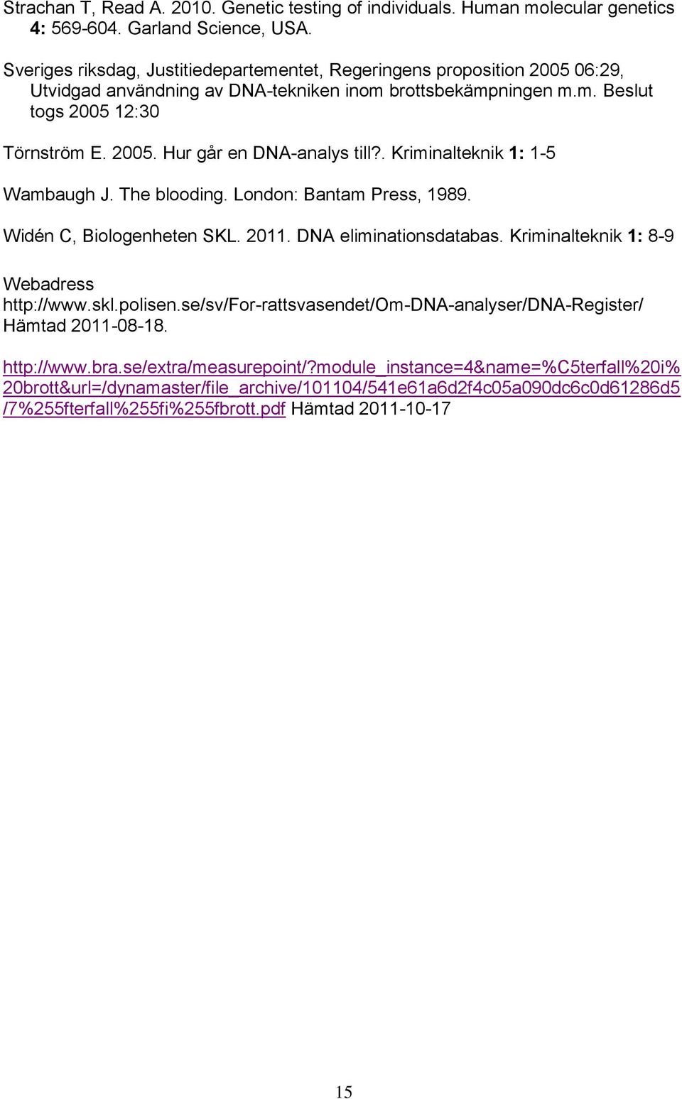 . Kriminalteknik 1: 1-5 Wambaugh J. The blooding. London: Bantam Press, 1989. Widén C, Biologenheten SKL. 2011. DNA eliminationsdatabas. Kriminalteknik 1: 8-9 Webadress http://www.skl.polisen.