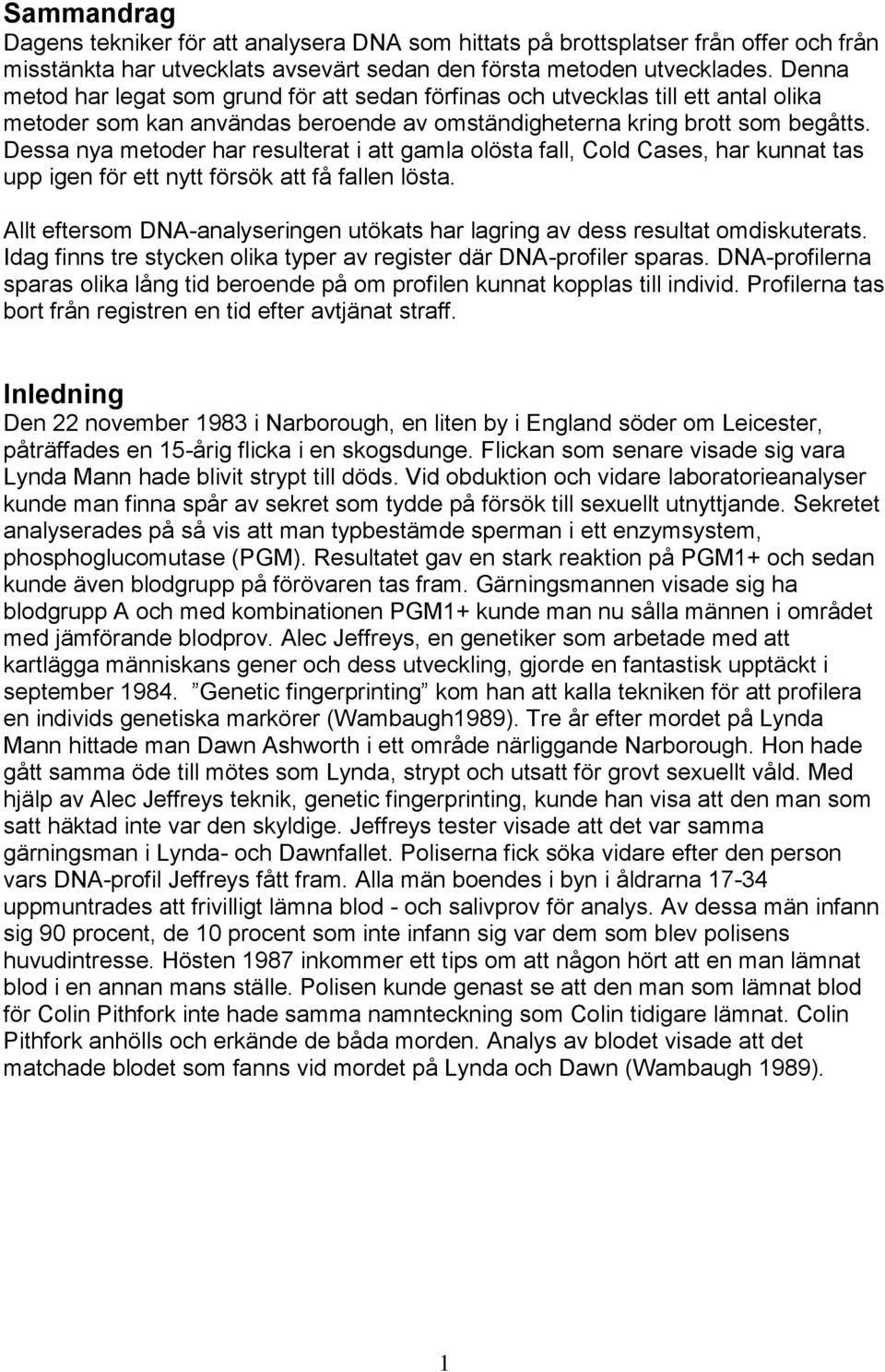 Dessa nya metoder har resulterat i att gamla olösta fall, Cold Cases, har kunnat tas upp igen för ett nytt försök att få fallen lösta.