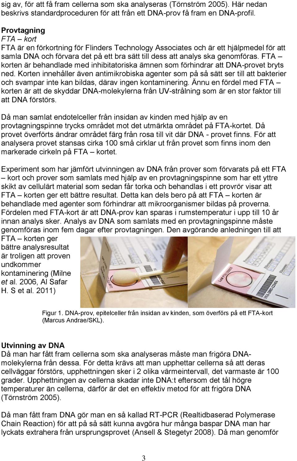 FTA korten är behandlade med inhibitatoriska ämnen som förhindrar att DNA-provet bryts ned.