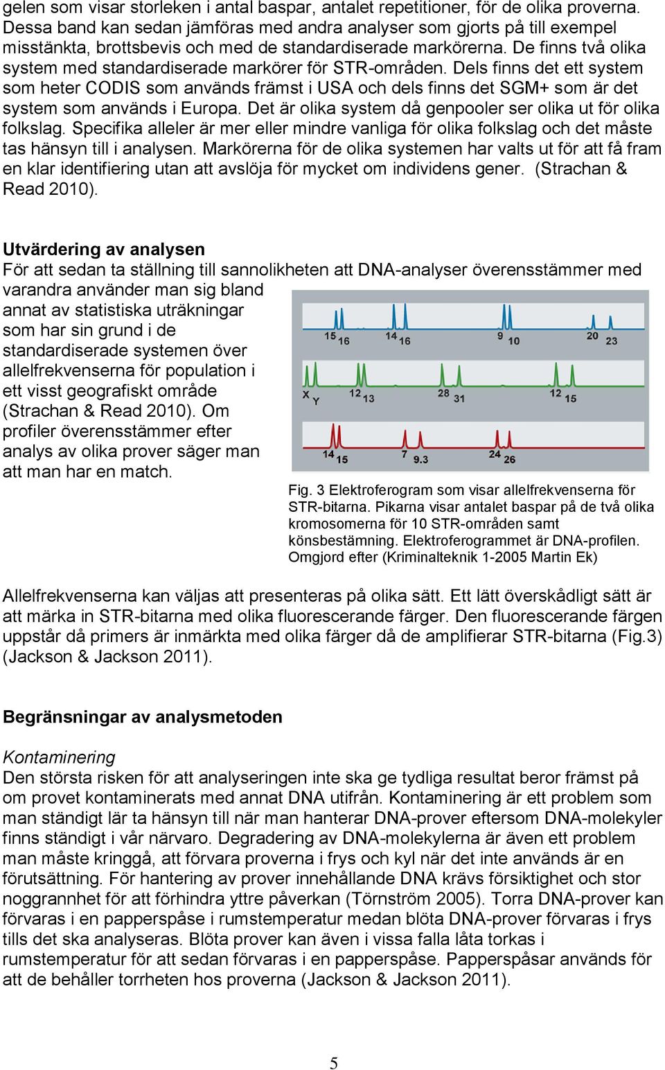 De finns två olika system med standardiserade markörer för STR-områden.