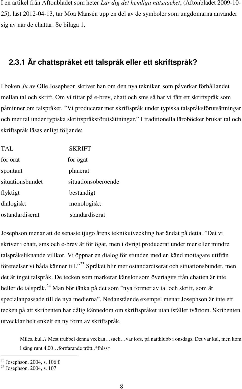 Om vi tittar på e-brev, chatt och sms så har vi fått ett skriftspråk som påminner om talspråket.