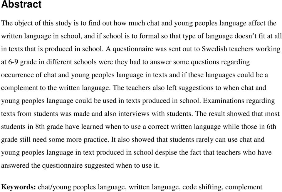 A questionnaire was sent out to Swedish teachers working at 6-9 grade in different schools were they had to answer some questions regarding occurrence of chat and young peoples language in texts and