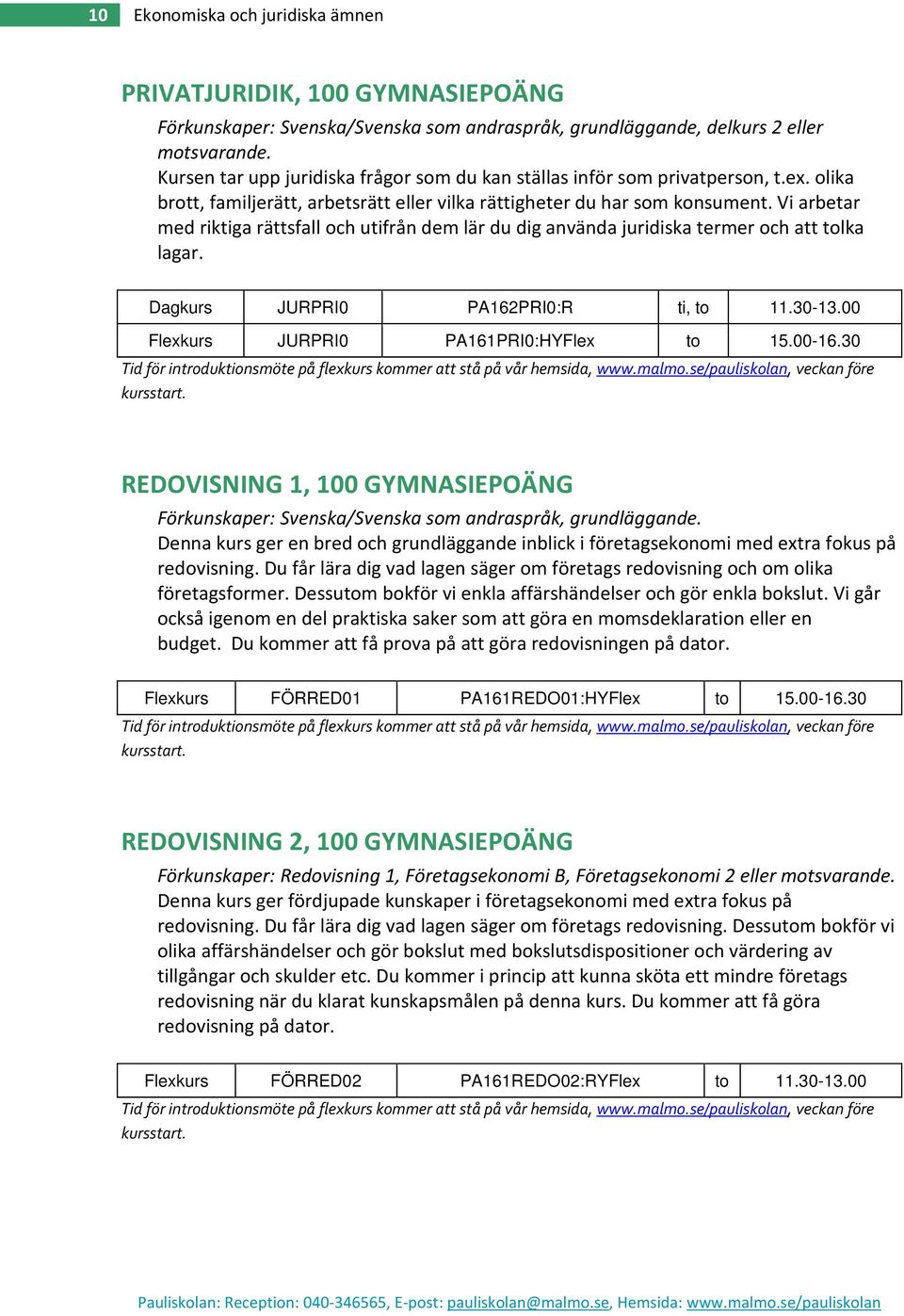 Vi arbetar med riktiga rättsfall och utifrån dem lär du dig använda juridiska termer och att tolka lagar. Dagkurs JURPRI0 PA162PRI0:R ti, to 11.30-13.00 Flexkurs JURPRI0 PA161PRI0:HYFlex to 15.00-16.