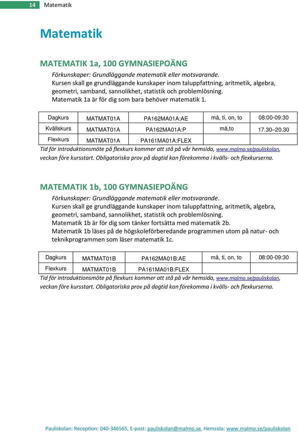 Dagkurs MATMAT01A PA162MA01A:AE må, ti, on, to 08:00-09:30 Kvällskurs MATMAT01A PA162MA01A:P må,to 17.30 20.