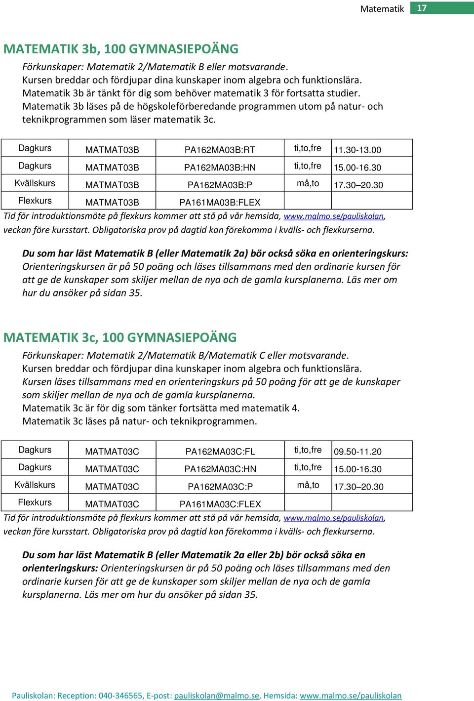 Dagkurs MATMAT03B PA162MA03B:RT ti,to,fre 11.30-13.00 Dagkurs MATMAT03B PA162MA03B:HN ti,to,fre 15.00-16.30 Kvällskurs MATMAT03B PA162MA03B:P må,to 17.30 20.