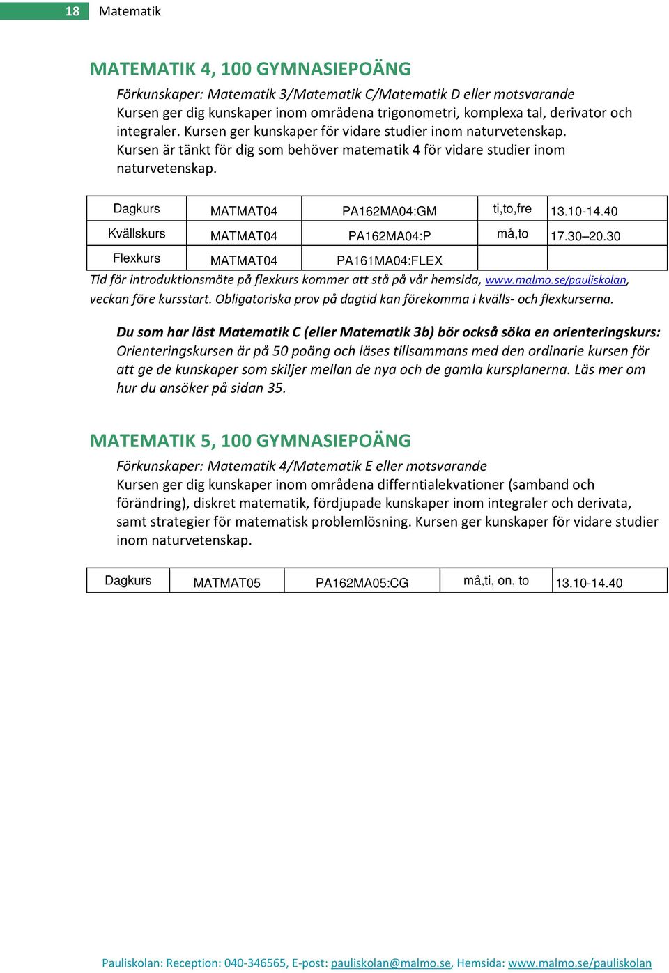 Dagkurs MATMAT04 PA162MA04:GM ti,to,fre 13.10-14.40 Kvällskurs MATMAT04 PA162MA04:P må,to 17.30 20.