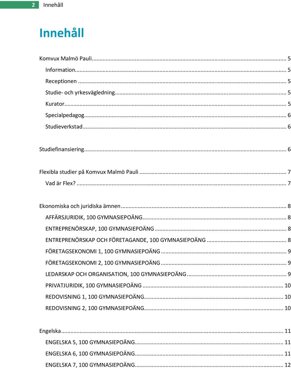 .. 8 ENTREPRENÖRSKAP OCH FÖRETAGANDE, 100 GYMNASIEPOÄNG... 8 FÖRETAGSEKONOMI 1, 100 GYMNASIEPOÄNG... 9 FÖRETAGSEKONOMI 2, 100 GYMNASIEPOÄNG... 9 LEDARSKAP OCH ORGANISATION, 100 GYMNASIEPOÄNG.