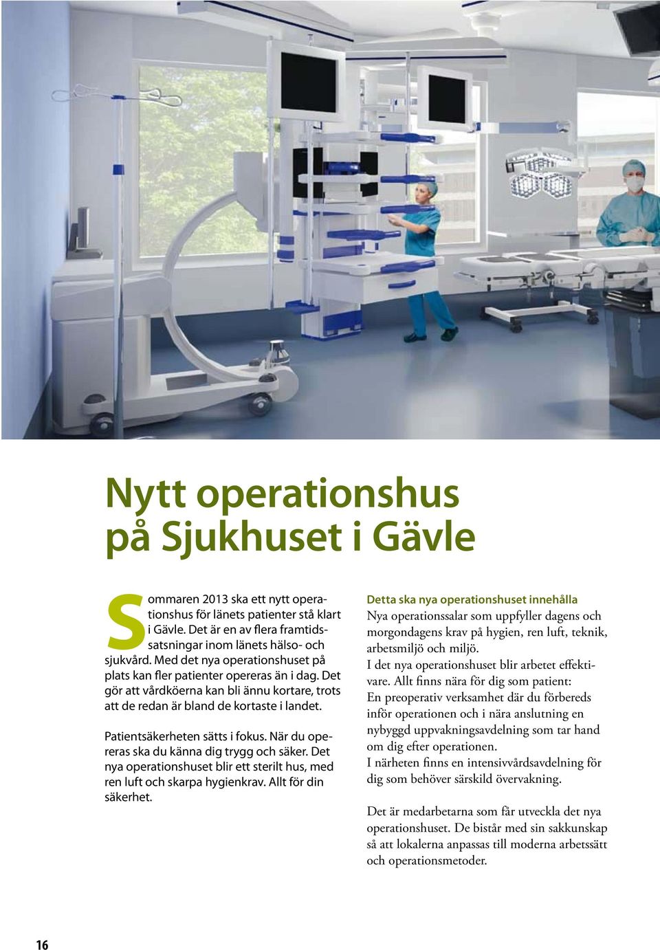 Patientsäkerheten sätts i fokus. När du opereras ska du känna dig trygg och säker. Det nya operationshuset blir ett sterilt hus, med ren luft och skarpa hygienkrav. Allt för din säkerhet.