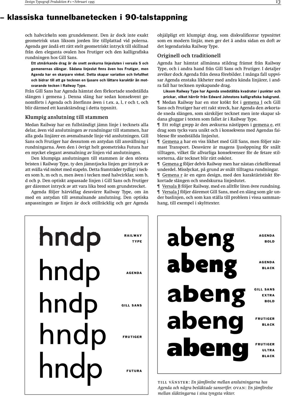 Agenda ger ändå ett rätt stelt geometriskt intryck till skillnad från den eleganta ovalen hos Frutiger och den kalligrafiska rundningen hos Gill Sans.