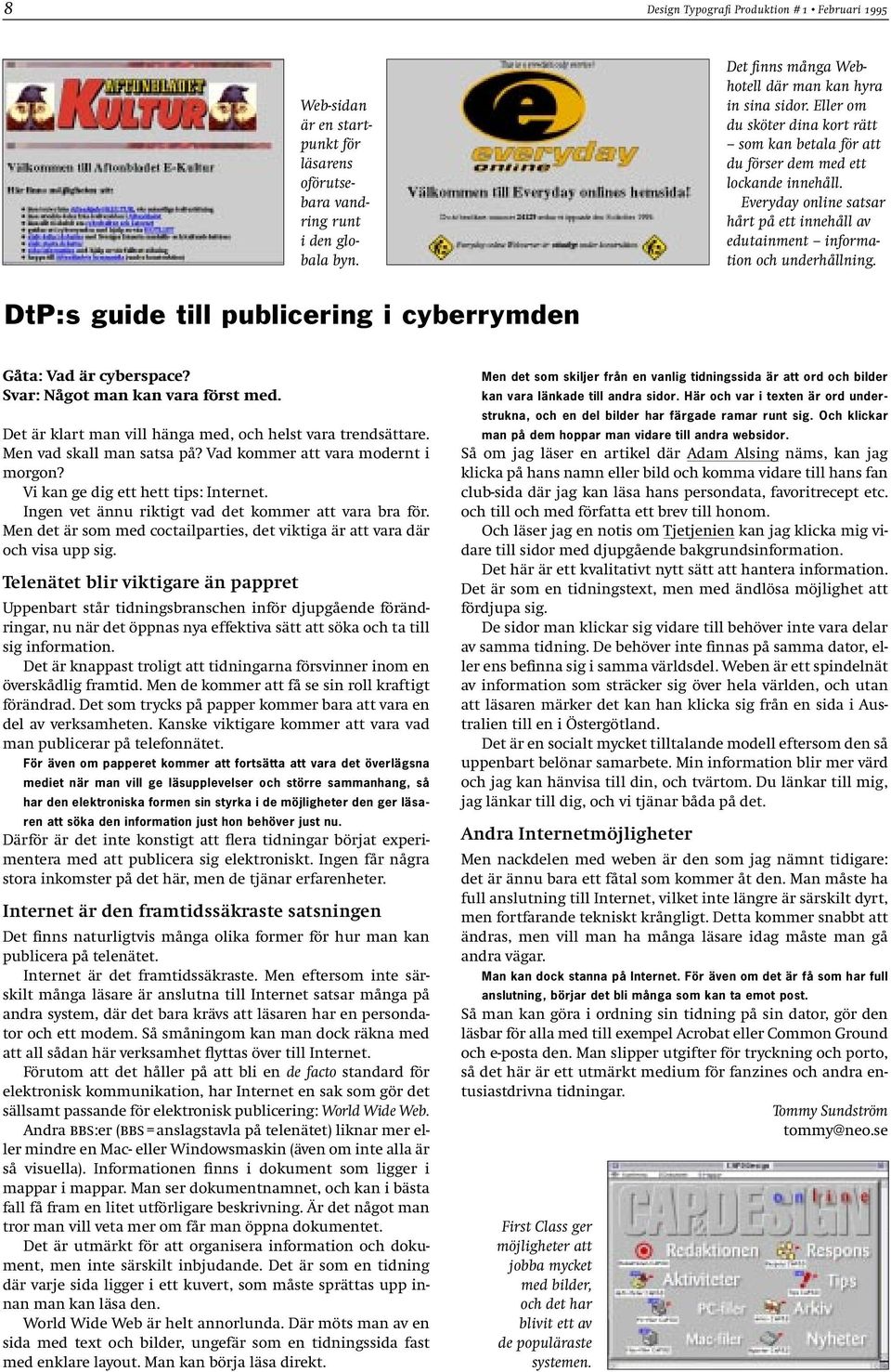 DtP:s guide till publicering i cyberrymden Gåta: Vad är cyberspace? Svar: Något man kan vara först med. Det är klart man vill hänga med, och helst vara trendsättare. Men vad skall man satsa på?