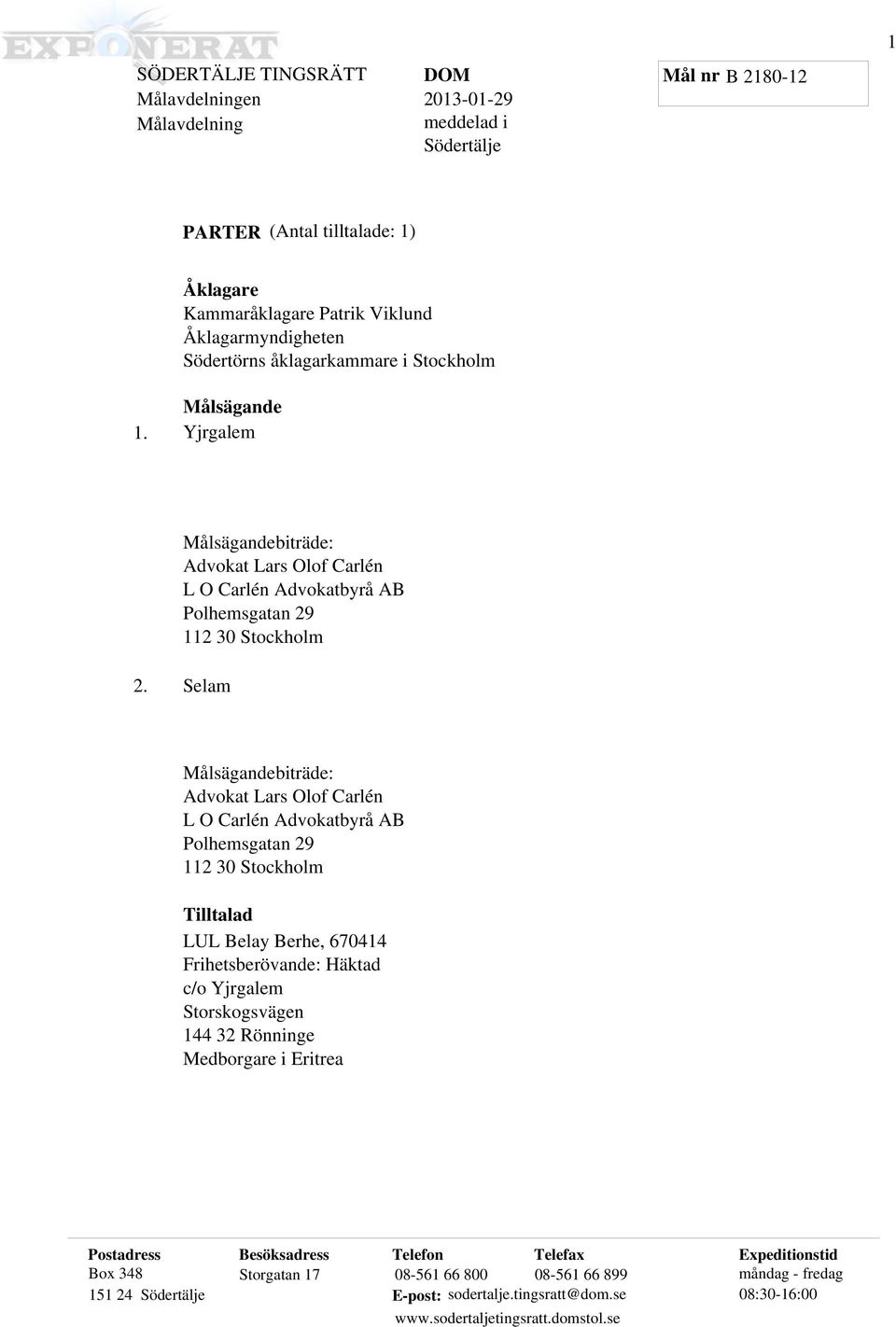 Selam Målsägandebiträde: Advokat Lars Olof Carlén L O Carlén Advokatbyrå AB Polhemsgatan 29 112 30 Stockholm Tilltalad LUL Belay Berhe, 670414 Frihetsberövande: Häktad c/o Yjrgalem